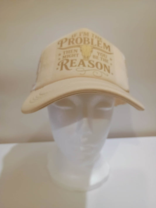 Trucker hat~If I am the problem you might be the reason