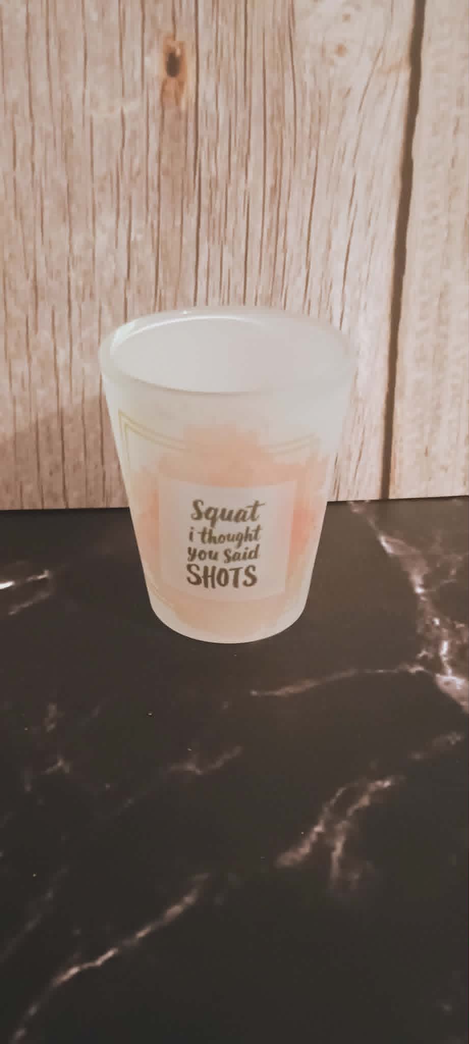 Shot glass~Squats I thought you said shots