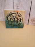 Desk sign~you don't have to be crazy