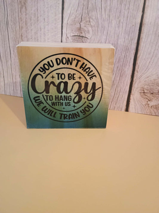 Desk sign~you don't have to be crazy