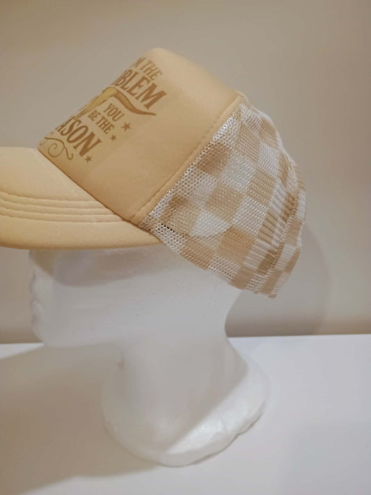 Trucker hat~If I am the problem you might be the reason